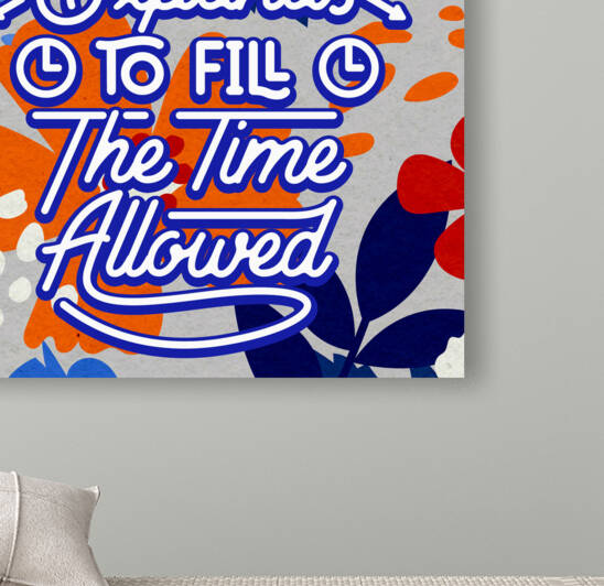 All work expands to fill the time allowed   12x12   Bravo by Ava Stochinsky